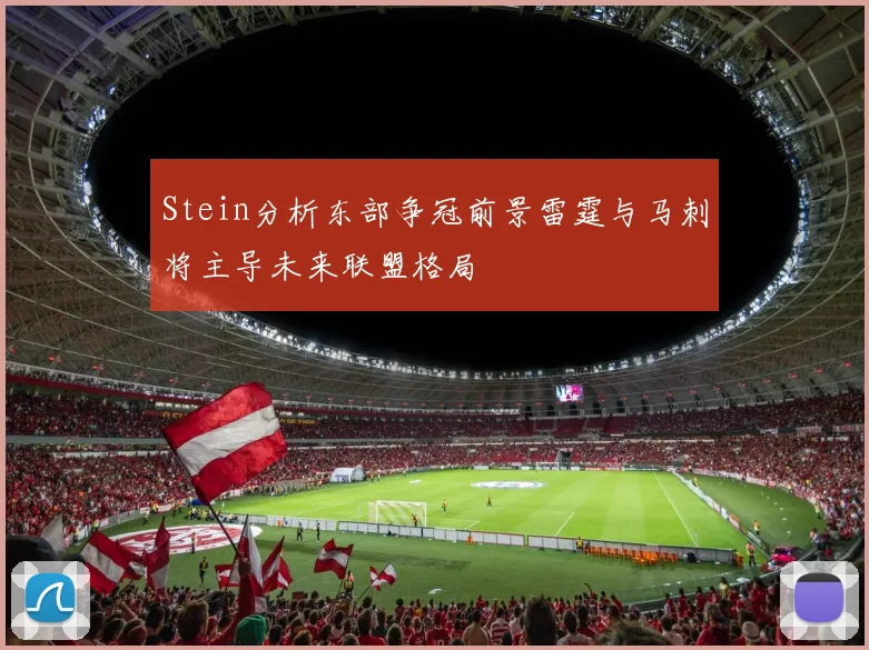 Stein分析东部争冠前景雷霆与马刺将主导未来联盟格局